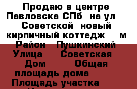 Продаю в центре Павловска-СПб, на ул. 1 Советской, новый кирпичный коттедж 200м › Район ­ Пушкинский › Улица ­ 1 Советская › Дом ­ 10 › Общая площадь дома ­ 200 › Площадь участка ­ 5 › Цена ­ 14 800 000 - Ленинградская обл., Санкт-Петербург г. Недвижимость » Дома, коттеджи, дачи продажа   